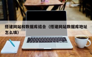 沂源搭建网站和数据库结合（搭建网站数据库地址怎么填）